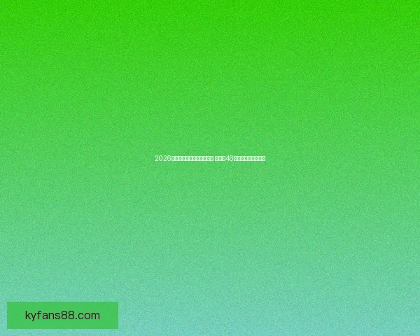 2026年世界杯参赛队伍名单揭晓 增加至48支球队的历史性变革